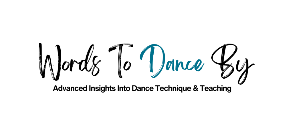 Logo for dance blog "Words To Dance By". The title is in a flowing, energetic script. The subtitle is centred below and reads "Advanced Instights Into Dance Technique & Teaching".